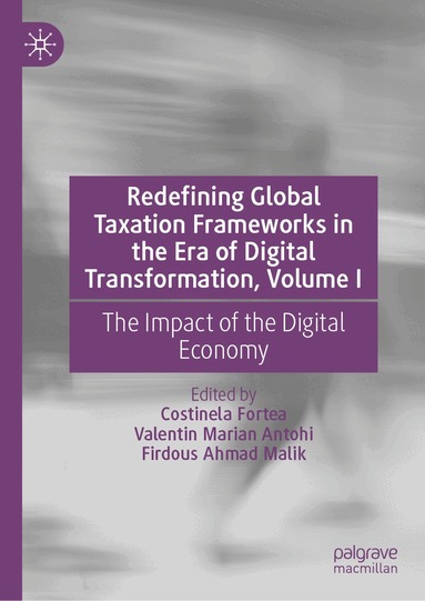 Costinela Fortea, Valentin Marian Antohi, Firdous Ahmad Malik - Redefining Global Taxation Frameworks in the Era of Digital Transformation, Volume I, Inbunden