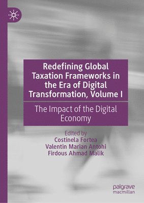 Costinela Fortea, Valentin Marian Antohi, Firdous Ahmad Malik - Redefining Global Taxation Frameworks in the Era of Digital Transformation, Volume I, Inbunden