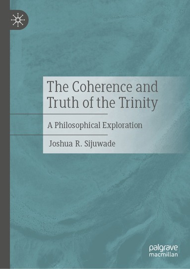 Joshua R. Sijuwade - Coherence and Truth of the Trinity, Inbunden