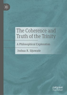 Joshua R. Sijuwade - Coherence and Truth of the Trinity, Inbunden