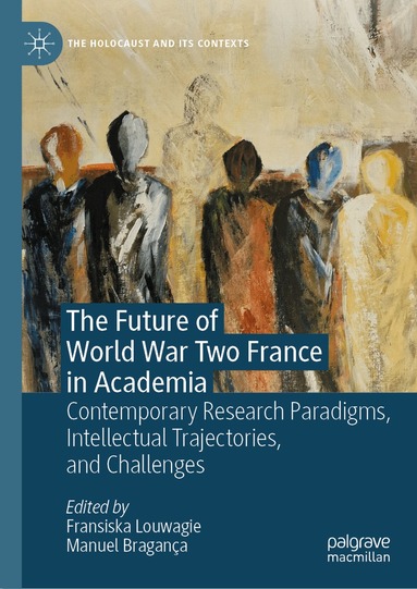 Fransiska Louwagie, Manuel Bragança - Future of World War Two France in Academia, Inbunden