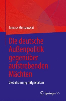 Tomasz Morozowski - Die deutsche Außenpolitik gegenüber aufstrebenden Mächten, Inbunden