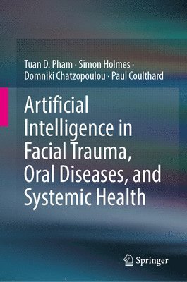Tuan D. Pham, Simon Holmes, Domniki Chatzopoulou, Paul Coulthard - Artificial Intelligence in Facial Trauma, Oral Diseases, and Systemic Health, Inbunden