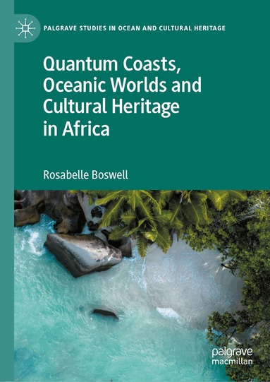 Rosabelle Boswell - Quantum Coasts, Oceanic Worlds and Cultural Heritage in Africa, Inbunden