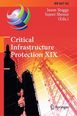 Jason Staggs, Sujeet Shenoi - Critical Infrastructure Protection XIX, Inbunden