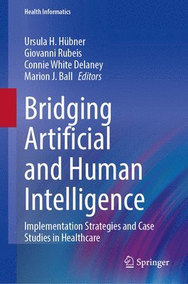 Ursula H. Hübner, Giovanni Rubeis, Connie White Delaney, Marion J. Ball - Bridging Artificial and Human Intelligence, Inbunden