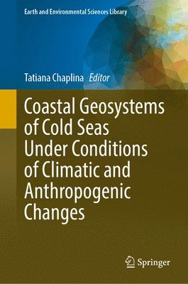 Tatiana Chaplina - Coastal Geosystems of Cold Seas Under Conditions of Climatic and Anthropogenic Changes, Inbunden