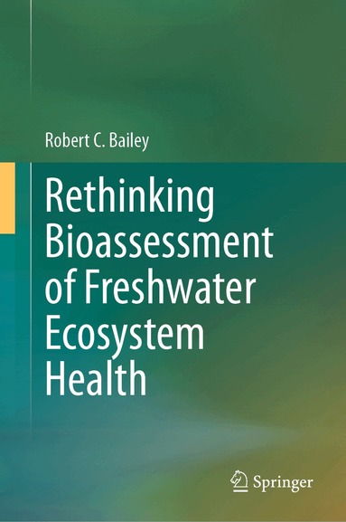 Robert C. Bailey - Rethinking Bioassessment of Freshwater Ecosystem Health, Inbunden