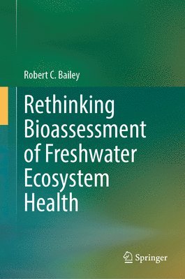 Robert C. Bailey - Rethinking Bioassessment of Freshwater Ecosystem Health, Inbunden