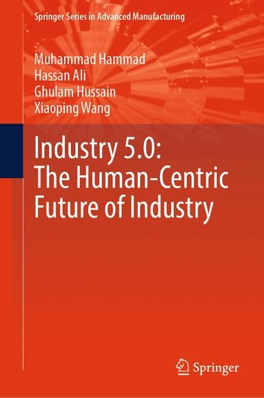 Muhammad Hammad, Hassan Ali, Ghulam Hussain, Xiaoping Wang - Industry 5.0: The Human-Centric Future of Industry, Inbunden