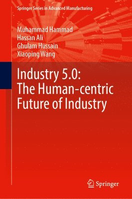 Muhammad Hammad, Hassan Ali, Ghulam Hussain, Xiaoping Wang - Industry 5.0: The Human-centric Future of Industry, Inbunden