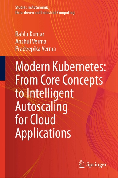 Bablu Kumar, Anshul Verma, Pradeepika Verma - Modern Kubernetes: From Core Concepts to Intelligent Autoscaling for Cloud Applications, Inbunden