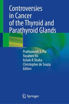 Prathamesh S. Pai, Yasuhiro Ito, Ashok R Shaha, Christopher de Souza - Controversies in Cancer of the Thyroid and Parathyroid Glands, Inbunden