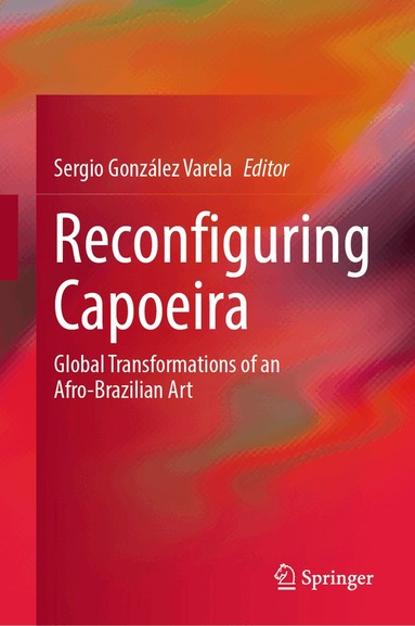 Sergio González Varela - Reconfiguring Capoeira, Inbunden