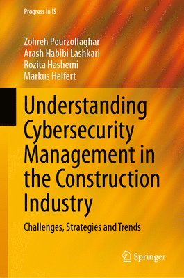 Zohreh Pourzolfaghar, Arash Habibi Lashkari, Rozita Hashemi, Markus Helfert - Understanding Cybersecurity Management in the Construction Industry, Inbunden