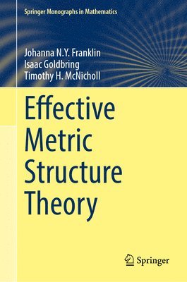 Johanna N.Y. Franklin, Isaac Goldbring, Timothy H. McNicholl, Johanna N. Y. Franklin - Effective Metric Structure Theory, Inbunden