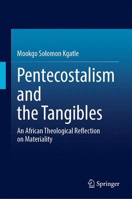 Mookgo Solomon Kgatle - Pentecostalism and the Tangibles, Inbunden