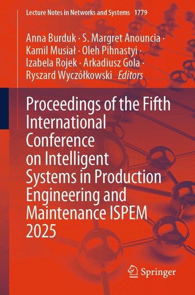 Anna Burduk, S. Margret Anouncia, Kamil Musiał, Oleh Pihnastyi, Izabela Rojek, Arkadiusz Gola, Ryszard Wyczółkowski - Proceedings of the Fifth International Conference on Intelligent Systems in Production Engineering and Maintenance ISPEM 2025, Häftad