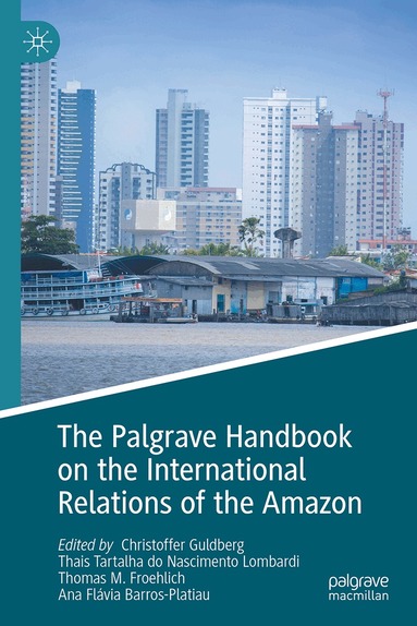 Christoffer Guldberg, Thomas Froehlich, Thais Tartalha do Nascimento Lombardi, Ana Flávia Granja e Barros - Palgrave Handbook on the International Relations of the Amazon, Inbunden