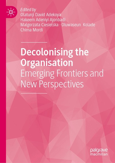 Olatunji David Adekoya, Hakeem Adeniyi Ajonbadi, Malgorzata Ciesielska, Oluwaseun Kolade, Chima Mordi - Decolonising the Organisation, Inbunden