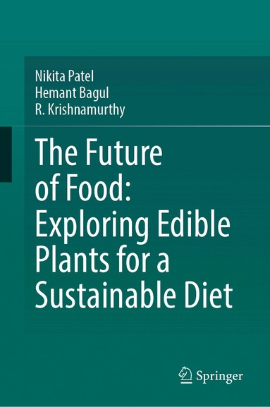 Nikita Patel, Hemant Bagul, R. Krishnamurthy - Future of Food: Exploring Edible Plants for a Sustainable Diet, Inbunden