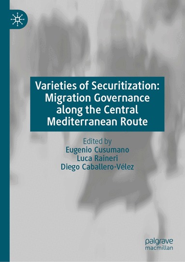 Eugenio Cusumano, Luca Raineri, Diego Caballero-Vélez - Varieties of Securitization: Migration Governance along the Central Mediterranean Route, Inbunden