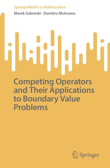 Marek Galewski, Dumitru Motreanu - Competing Operators and Their Applications to Boundary Value Problems, Häftad