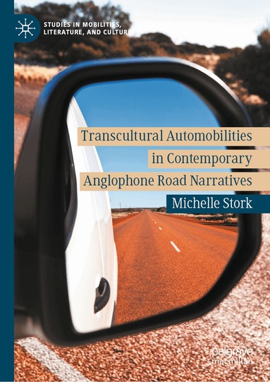 Michelle Stork - Transcultural Automobilities in Contemporary Anglophone Road Narratives, Inbunden