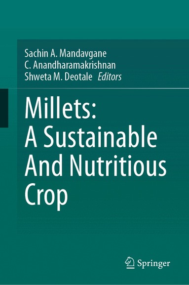 Sachin A. Mandavgane, C. Anandharamakrishnan, Shweta M. Deotale - Millets: A Sustainable And Nutritious Crop, Inbunden