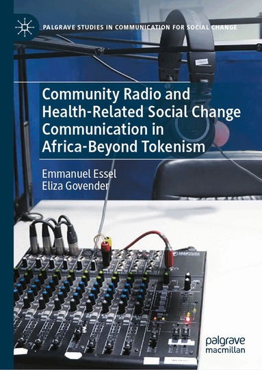 Emmanuel Essel, Eliza Govender - Community Radio and Health-Related Social Change Communication in Africa-Beyond Tokenism, Inbunden