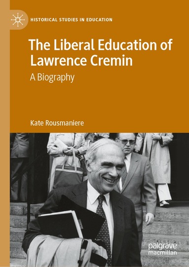 Kate Rousmaniere - Liberal Education of Lawrence Cremin, Inbunden