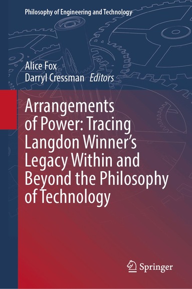 Alice Fox, Darryl Cressman - Arrangements of Power: Tracing Langdon Winner’s Legacy Within and Beyond the Philosophy of Technology, Inbunden