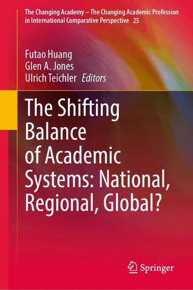 Futao Huang, Glen A. Jones, Ulrich Teichler - Shifting Balance of Academic Systems: National, Regional, Global?, Inbunden