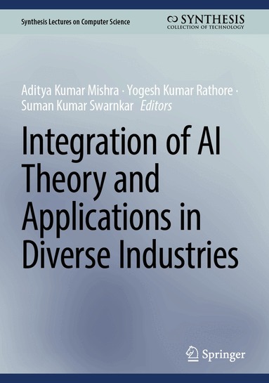 Aditya Kumar Mishra, Yogesh Kumar Rathore, Suman Kumar Swarnkar - Integration of AI Theory and Applications in Diverse Industries, Inbunden