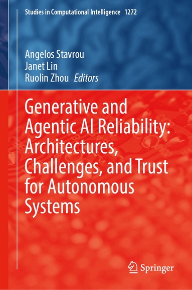 Angelos Stavrou, Janet Lin, Ruolin Zhou - Generative and Agentic AI Reliability: Architectures, Challenges, and Trust for Autonomous Systems, Inbunden