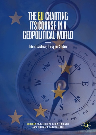 Kajsa Edholm, Björn Lundqvist, Anna Michalski, Lars Oxelheim - EU Charting its Course in a Geopolitical World, Inbunden
