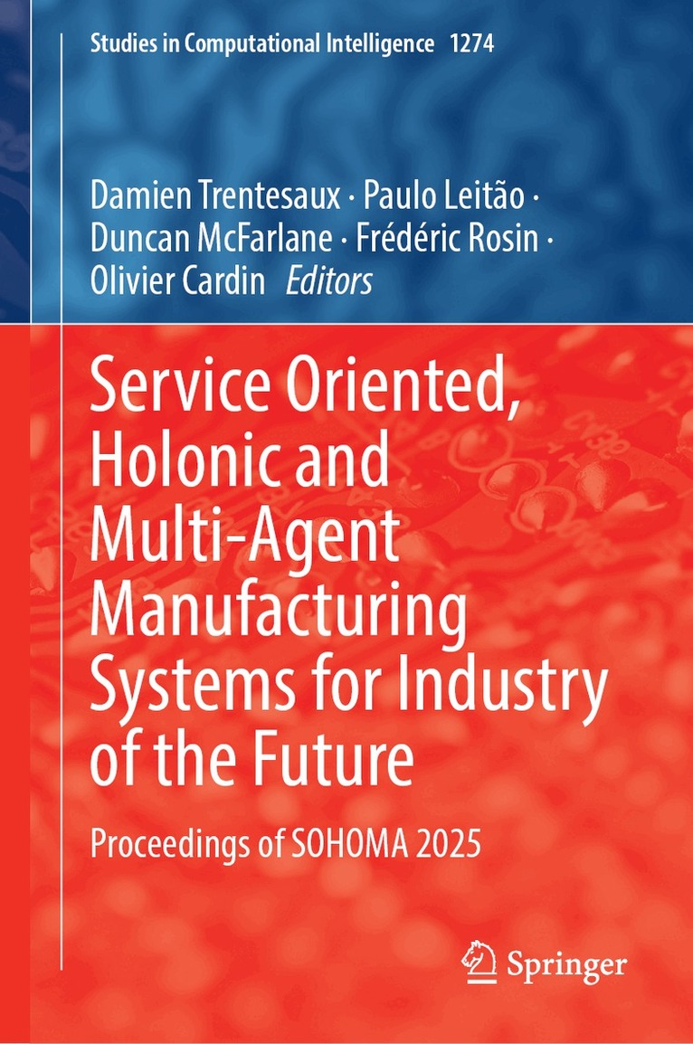 Service Oriented, Holonic and Multi-Agent Manufacturing Systems for Industry of the Future
