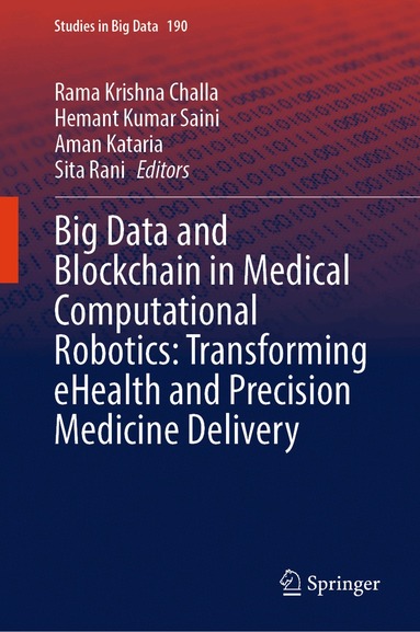 Rama Krishna Challa, Hemant Kumar Saini, Aman Kataria, Sita Rani - Big Data and Blockchain in Medical Computational Robotics: Transforming eHealth and Precision Medicine Delivery, Inbunden