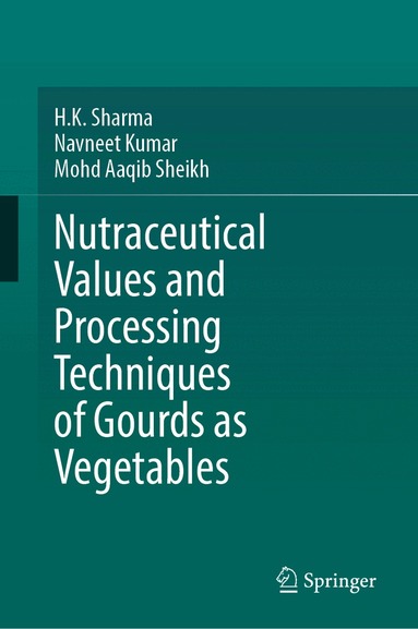H.K. Sharma, Navneet Kumar, Mohd Aaqib Sheikh - Nutraceutical Values and Processing Techniques of Gourds as Vegetables, Inbunden