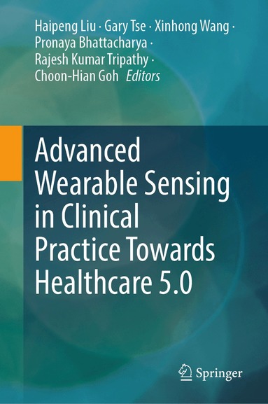 Gary Tse, Haipeng Liu, Gary Tse, Xinhong Wang, Pronaya Bhattacharya, Rajesh Kumar Tripathy, Choon-Hian Goh - Advanced Wearable Sensing in Clinical Practice Towards Healthcare 5.0, Inbunden
