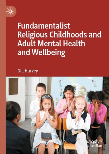 Gill Harvey - Fundamentalist Religious Childhoods and Adult Mental Health and Wellbeing, Inbunden