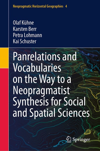 Olaf Kühne, Karsten Berr, Petra Lohmann, Kai Schuster - Panrelations and Vocabularies on the Way to a Neopragmatist Synthesis for Social and Spatial Sciences, Inbunden