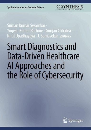 Suman Kumar Swarnkar, Yogesh Kumar Rathore, Gunjan Chhabra, Niraj Upadhayaya, J. Somasekar - Smart Diagnostics and Data-Driven Healthcare AI Approaches and the Role of Cybersecurity, Inbunden