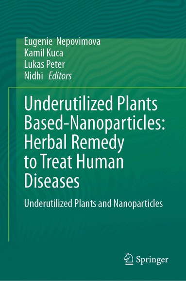 Eugenie Nepovimova, Kamil Kuca, Lukas Peter, Nidhi - Underutilized Plants Based-Nanoparticles: Herbal Remedy to Treat Human Diseases, Inbunden