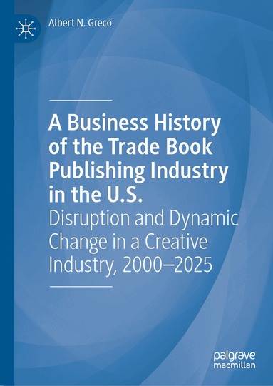 Albert N. Greco - Business History of the Trade Book Publishing Industry in the U.S., Inbunden