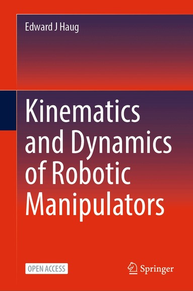 Edward J. Haug - Kinematics and Dynamics of Robotic Manipulators, Inbunden