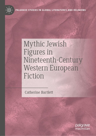 Catherine Bartlett - Mythic Jewish Figures in Nineteenth-Century Western European Fiction, Inbunden