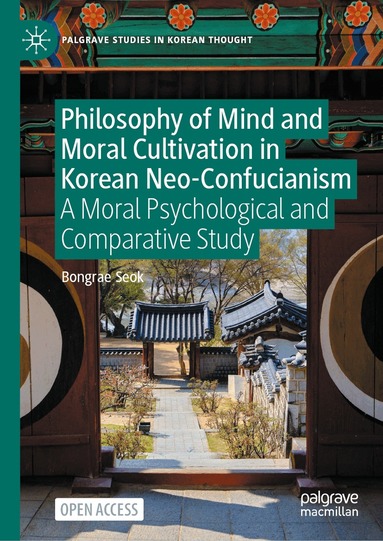 Bongrae Seok - Philosophy of Mind and Moral Cultivation in Korean Neo-Confucianism, Inbunden