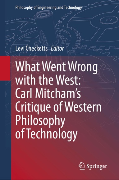 Levi Checketts - What Went Wrong with the West: Carl Mitcham’s Critique of Western Philosophy of Technology, Inbunden