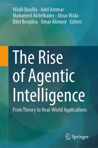 Wadii Boulila, Adel Ammar, Mohamed Abdelkader, Abrar Wafa, Bilel Benjdira, Omar Alomeir - Rise of Agentic Intelligence, Inbunden